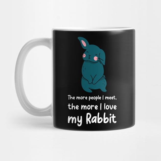 The More People I Meet The More I Love My Rabbit by Small Furry Friends